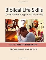 Biblical Life Skills: God's Word as it Applies to Daily Living, Christian Bible Based Programme for Teens, Workbook for Youth Ministry and Church Groups. 170378247X Book Cover