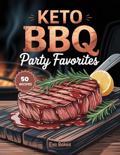 KETO BBQ Party Favorites: Low-Carb, High-Flavor Grilled Recipes and Smoky Sides for Keto Cookouts, Family Gatherings & Summer Feasts (Keto Sweet Bliss: The Ultimate Low-Carb Dessert Cookbook Series)