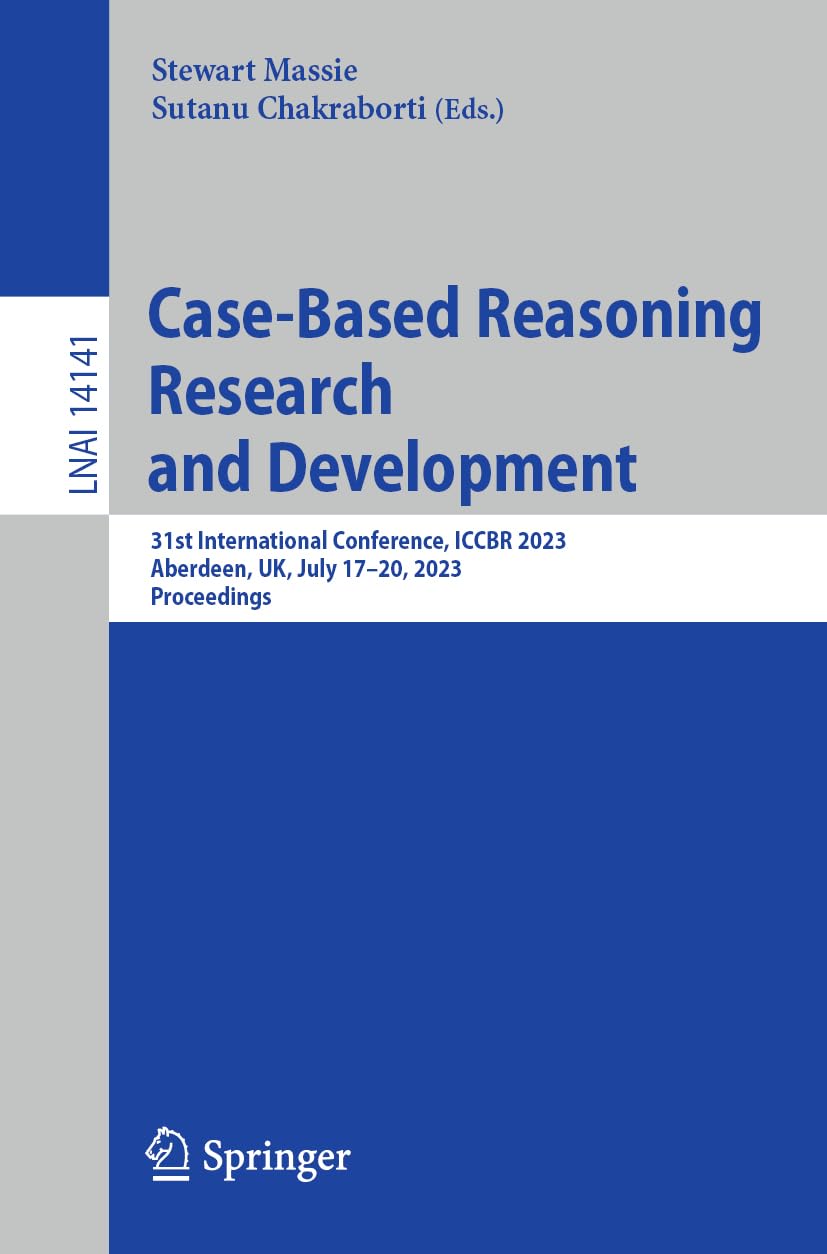 Case-Based Reasoning Research and Development: 31st International Conference, ICCBR 2023, Aberdeen, UK, July 17–20, 2023, Proceedings: 14141 (Lecture Notes in Computer Science, 14141)