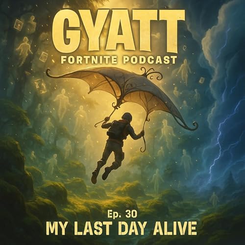 GYATT Fortnite Podcast Ep.30 "My Last Day Alive"
