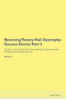 Reversing Twenty-Nail Dystrophy: Testimonials for Hope. From Patients with Different Diseases Part 2 The Raw Vegan Plant-Based Detoxification & Regeneration Workbook for Healing Patients. Volume 7