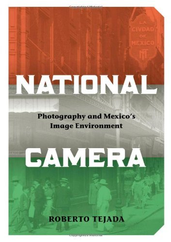 National Camera: Photography and Mexico's Image Environment: Photography and Mexico’s Image Environment