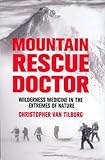Mountain Rescue Doctor: Wilderness Medicine in the Extremes of Nature