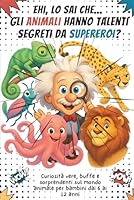 Ehi, Lo Sai Che... Gli Animali Hanno Talenti Segreti Da Supereroi?: Curiosità vere, buffe e sorprendenti sul mondo animale per bambini dai 6 ai 12 anni (Italian Edition) B0F5NV8GHV Book Cover