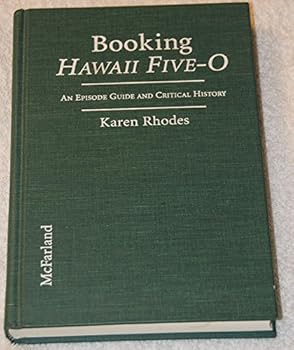 Booking Hawaii Five-O : An Episode Guide and Critical History of the 1968-1980 Television Detective Series