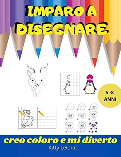  IMPARO A DISEGNARE: 4 TIPI DI ESERCIZI CON VARI LIVELLI DI ABILITA\' PER CREARE,COLORARE E DIVERTIRSI(per bambini 5 - 8 anni)OTTIMA IDEA REGALO