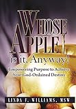 Whose Apple is it, Anyway!: Empowering Purpose to Achieve Your God-Ordaned Destiny
