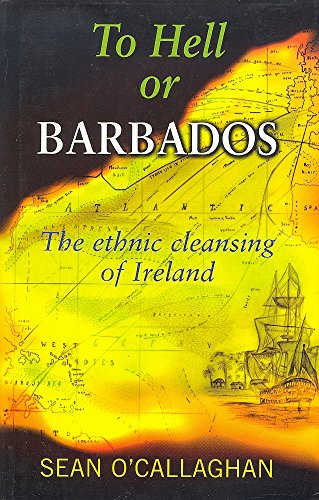 To Hell or Barbados: The Ethnic Cleansing of Ir... 0863222722 Book Cover