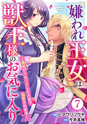 嫌われ王女は獣王様のお気に入り～毒姫がリセットした人生で溺愛されます～ 7 (素敵なロマンス ファンタジー)