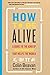 How to Be Alive: A Guide to the Kind of Happiness That Helps the World  The Self-Help Quest for Personal Growth, Meaningful Impact, and a Fulfilling Life