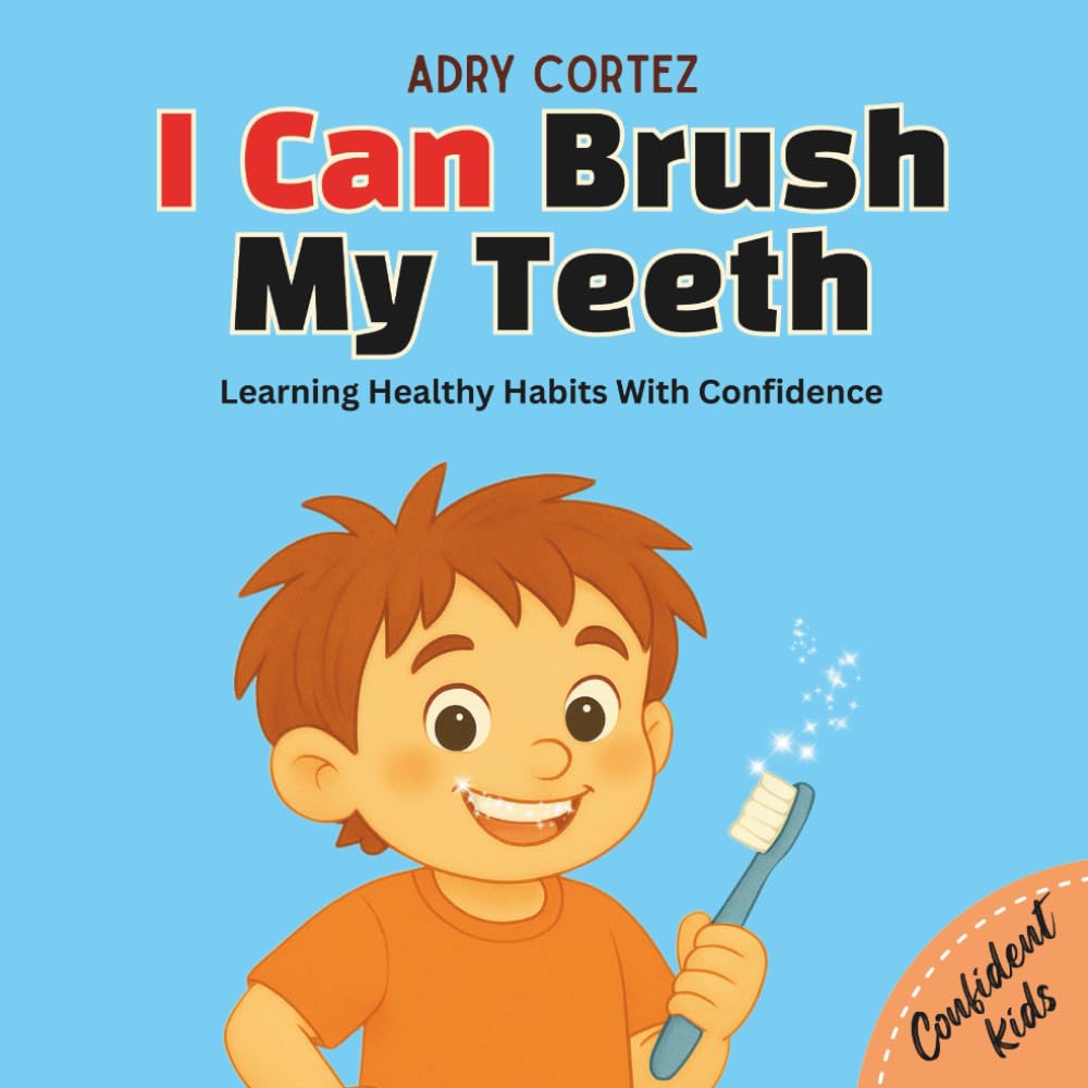 I Can Brush My Teeth: A Confidence-Building Book for Kids About Brushing Teeth. Learning Healthy Habits For Kids (Confident Kids)