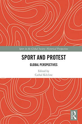 Sport and Protest: Global Perspectives (Sport in the Global Society - Historical Perspectives)      1st Edition, Kindle Edition