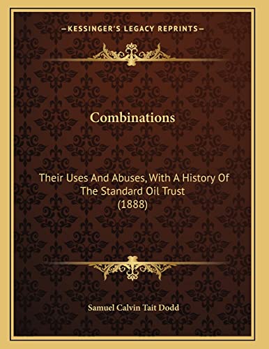 Combinations: Their Uses And Abuses, With A History Of The Standard Oil Trust (1888)