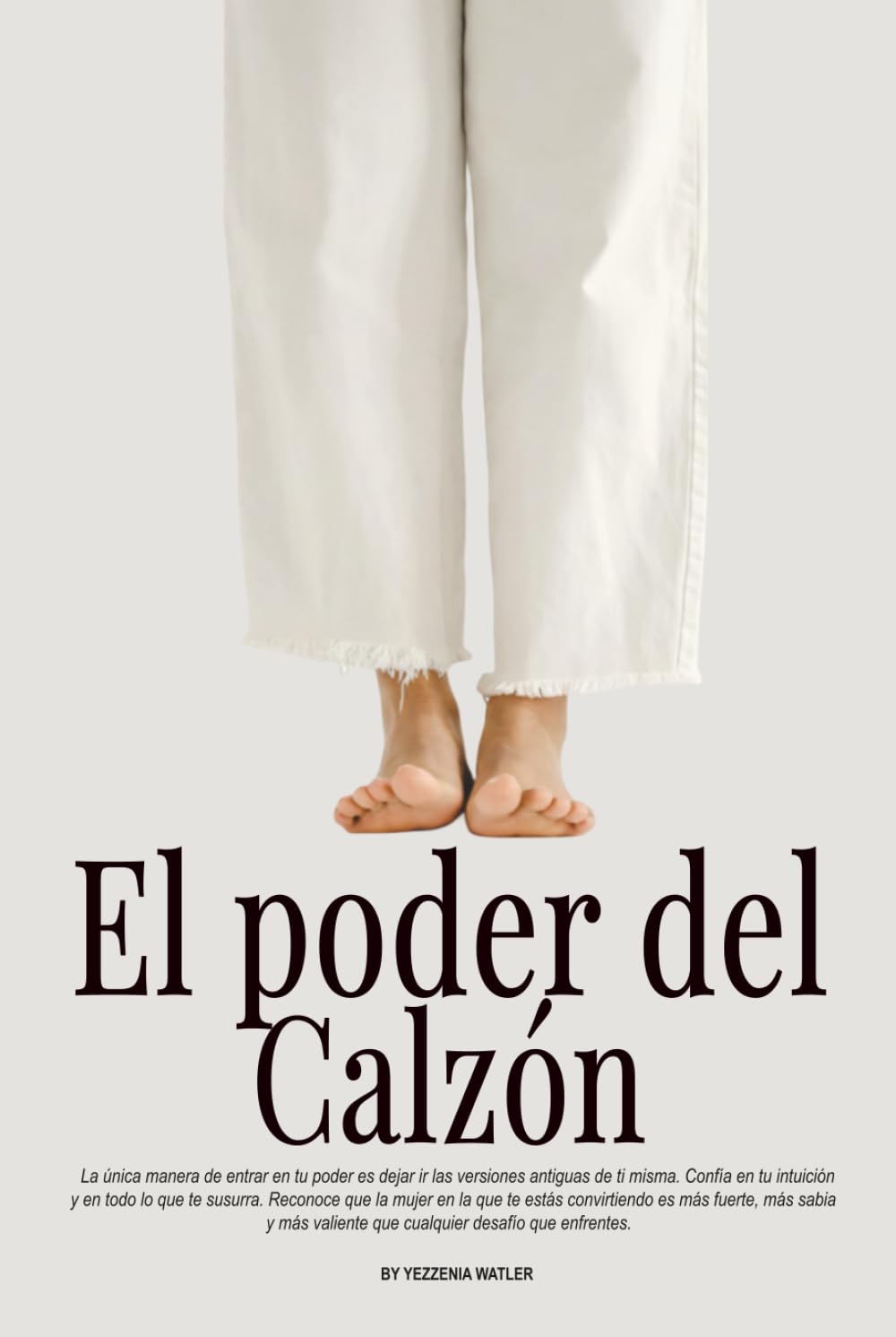 El poder del Calzon: La fuerza de una mujer para decidir, reinventarse y liderar su propia vida
