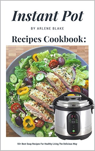 Instant Pot Recipes Cookbook: 55+ Best Soup Recipes For Healthy Living The Delicious Way (Healthy Food Book 2)