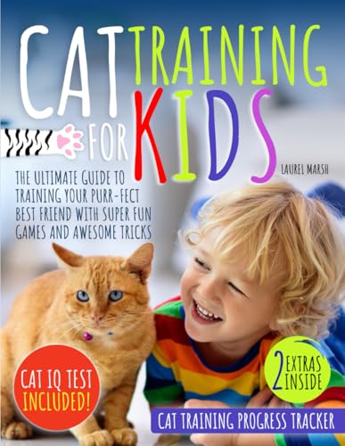 Cat Training For Kids: The Ultimate Guide to Training Your Purr-fect Best Friend with Super Fun Games and Awesome Tricks