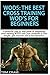 WOD'S! The Best Cross Training WODS For Beginners: A Powerful Step By Step Guide To Integrating Cross Training WOD's Into Your Workout To Lose Weight, Gain Muscle And To Feel Fantastic!
