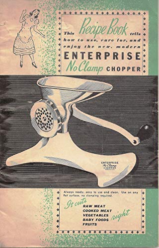 This Recipe Book Tells How to Use, Care For, and Enjoy the New Modern Enterprise No Clamp Chopper