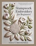 STUMPWORK EMBROIDERY FOR BEGINNERS: 20 Step By Step 3d Raised Embroidery Projects With Wired Petals, Padded Elements, And Finishing For Wearables, Mini Hoops, And Ornaments