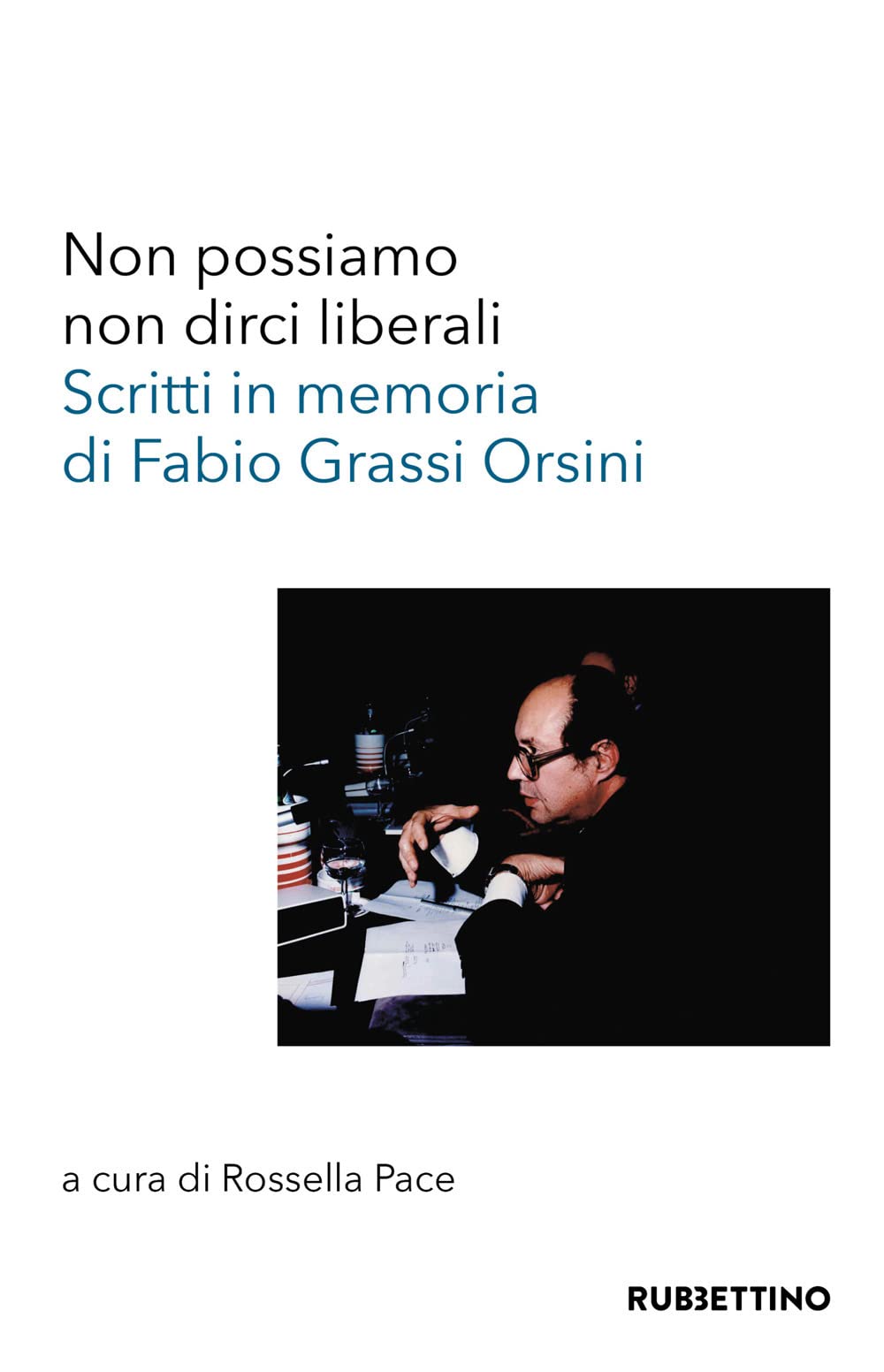Non Possiamo Non Dirci Liberali. Scritti In Memoria Di Fabio Grassi Orsini - 4