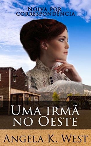 Uma irmã no Oeste: Noiva por correspondência (Ficção para Mulheres Literatura para Adultos Casamento Faroeste) por [Angela K. West]