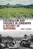  Colonialism & Violence in Zimbabwe: A History of Suffering