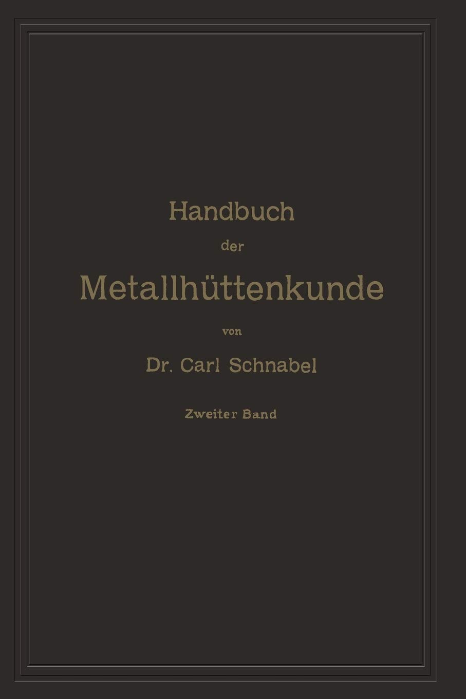Handbuch Der Metallhuttenkunde: Zweiter Band. Zink Cadmium Quecksilber Wismuth Zinn Antimon Arsen Nickel Kobalt Platin Alumumium