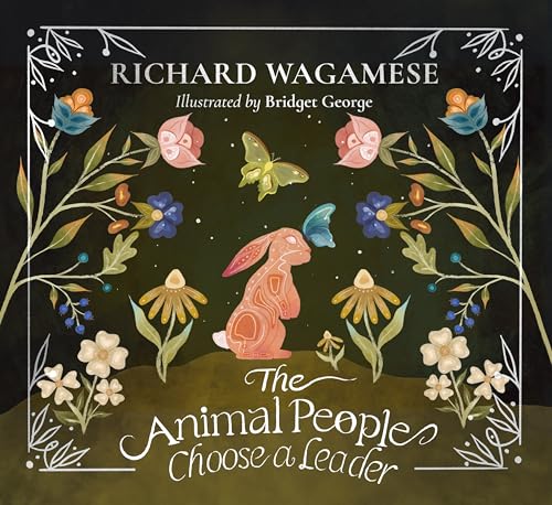 The Animal People Choose a Leader: A Richard Wagamese Storybook
