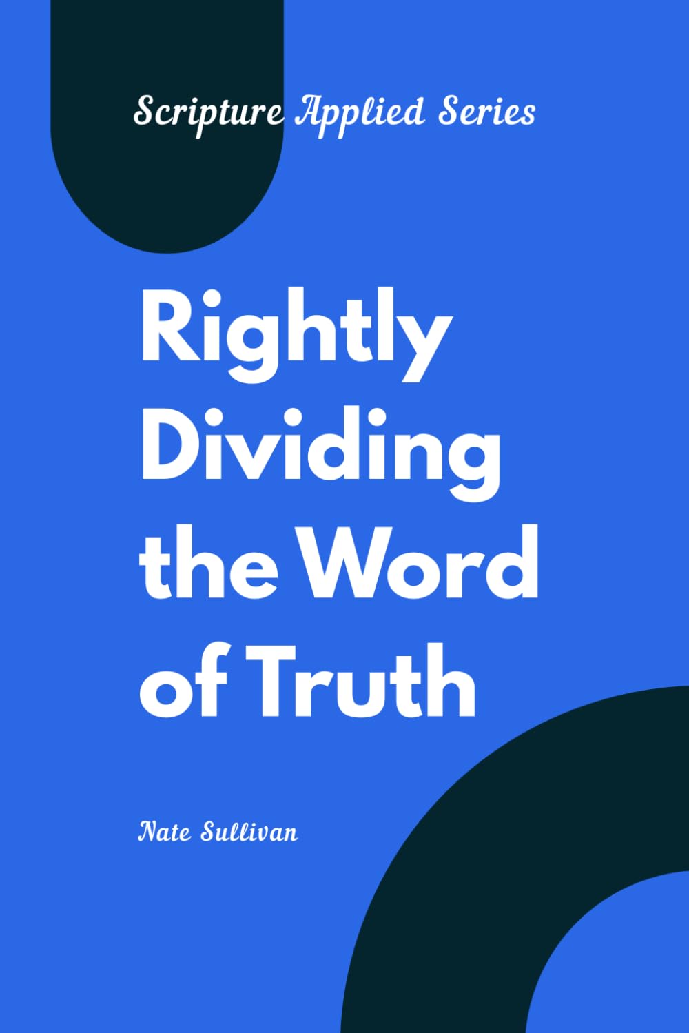 Rightly Dividing the Word of Truth: A Practical Guide to Understanding Context (SCRIPTURE APPLIED SERIES)
