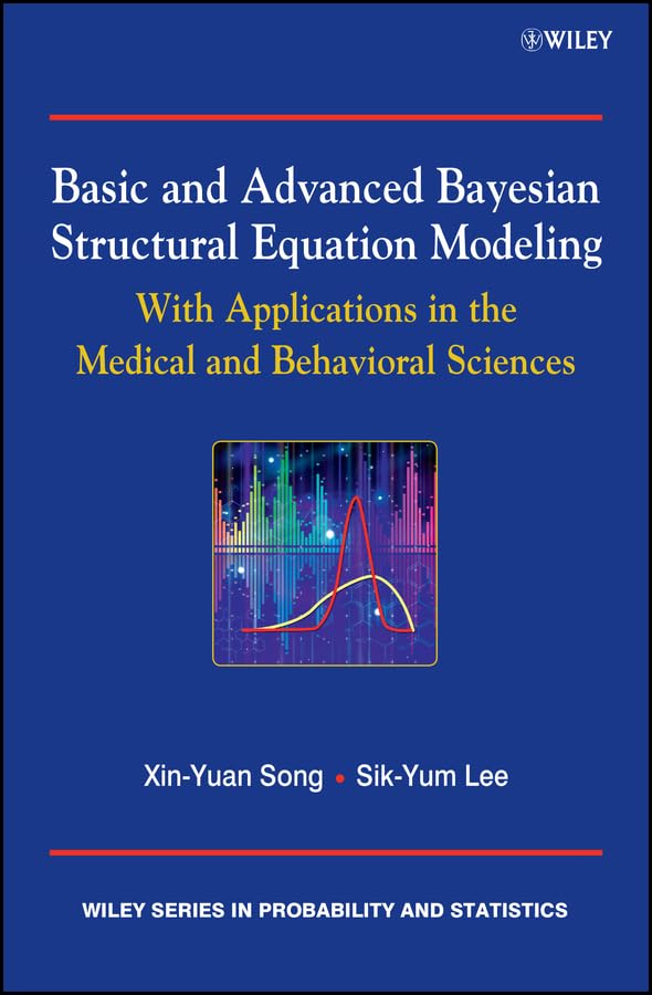 Basic and Advanced Bayesian Structural Equation Modeling: With Applications in the Medical and Behavioral Sciences (Wiley Series in Probability and Statistics)