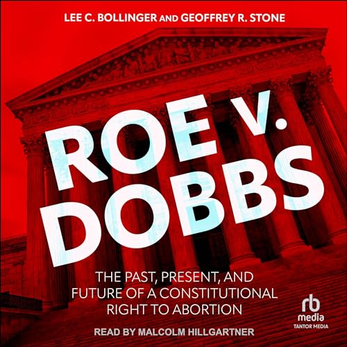 Roe v. Dobbs by Lee C. Bollinger - edited by, Geoffrey R. Stone - edited by episode artwork