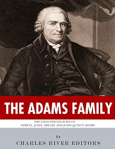 The Adams Family: The Lives and Legacies of Samuel, John, Abigail and John Quincy Adams