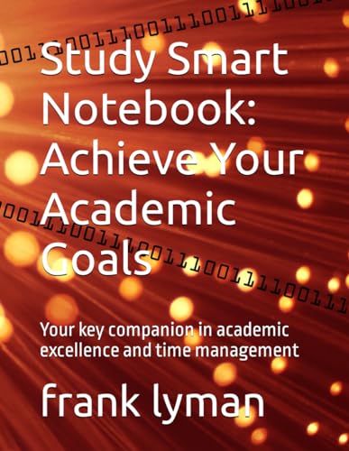 Study Smart Notebook: Achieve Your Academic Goals: Your key companion in academic excellence and time management