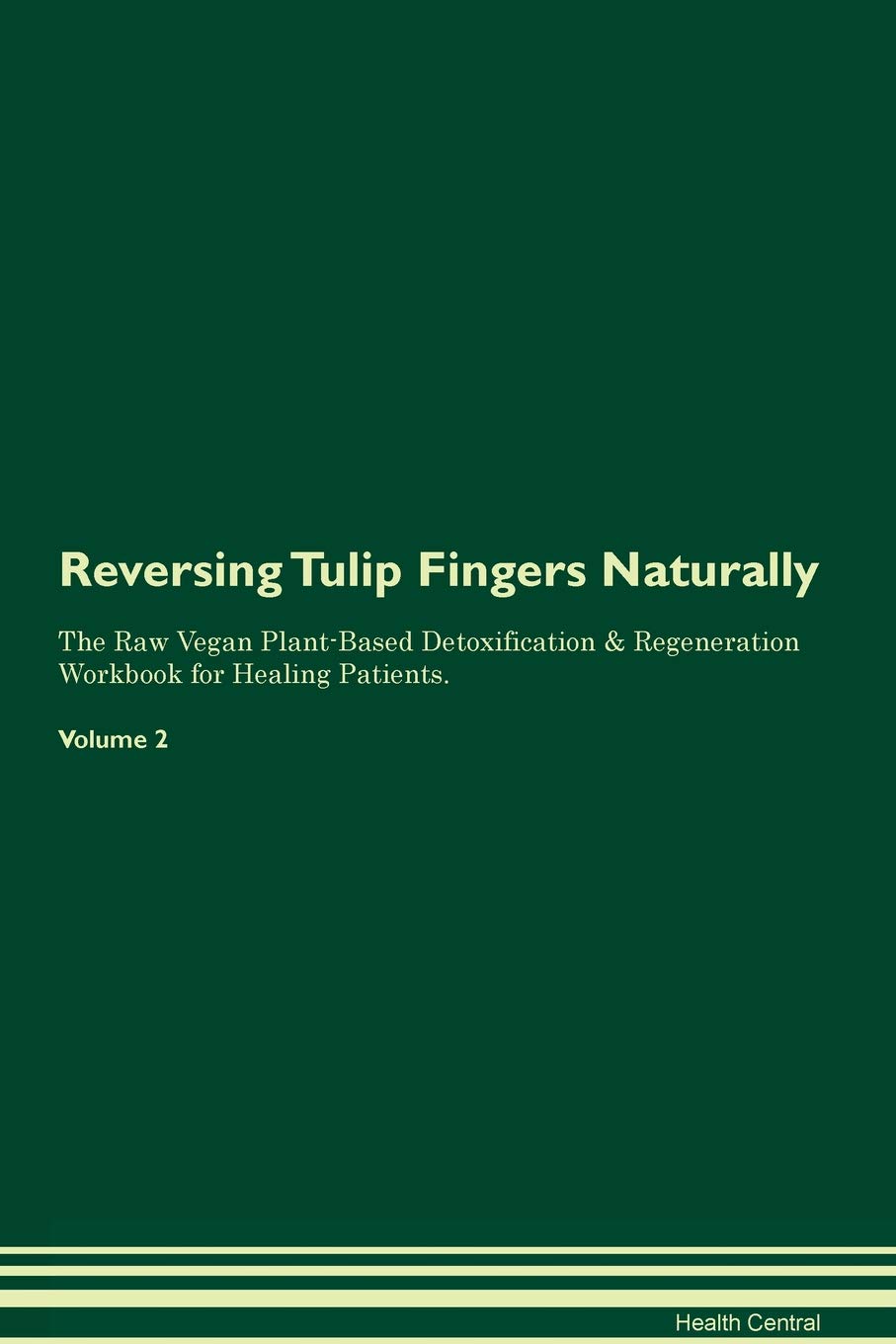 Reversing Tulip Fingers Naturally The Raw Vegan Plant-Based Detoxification & Regeneration Workbook for Healing Patients. Volume 2