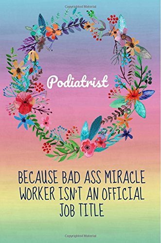 Podiatrist Because Bad Ass Miracle Worker Isn't an Official Job Title: Podiatrist Gifts,Notebook,Journal,Notepad,6x9,Graduation Gift for Podiatrist,Graduate,Christmas,Women,Funny,Birthday,Rainbow