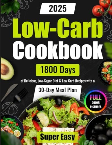Super Easy Low-Carb Cookbook: 1800 Days of Delicious, Low-Sugar Diet & Low Carb Recipes with a 30-Day Meal Plan | Full Color Pictures (Easy Low Carb Cookbook for Beginners and Pros 2025)