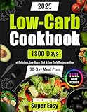 Super Easy Low-Carb Cookbook: 1800 Days of Delicious, Low-Sugar Diet & Low Carb Recipes with a 30-Day Meal Plan | Full Color Pictures