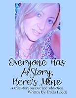 Everyone Has A Story, Here's Mine: A True Story On Love & Addiction 1493568620 Book Cover
