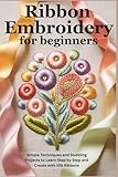 ribbon embroidery designs on dresses  Ribbon Embroidery for Beginners: Simple Techniques and Stunning Projects to Learn Step by Step and Create with Silk Ribbons