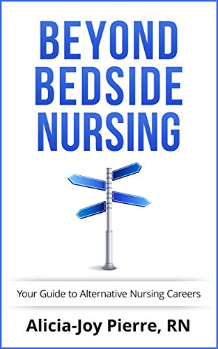 Beyond Bedside Nursing; Your Guide to Alternative Nursing Careers
