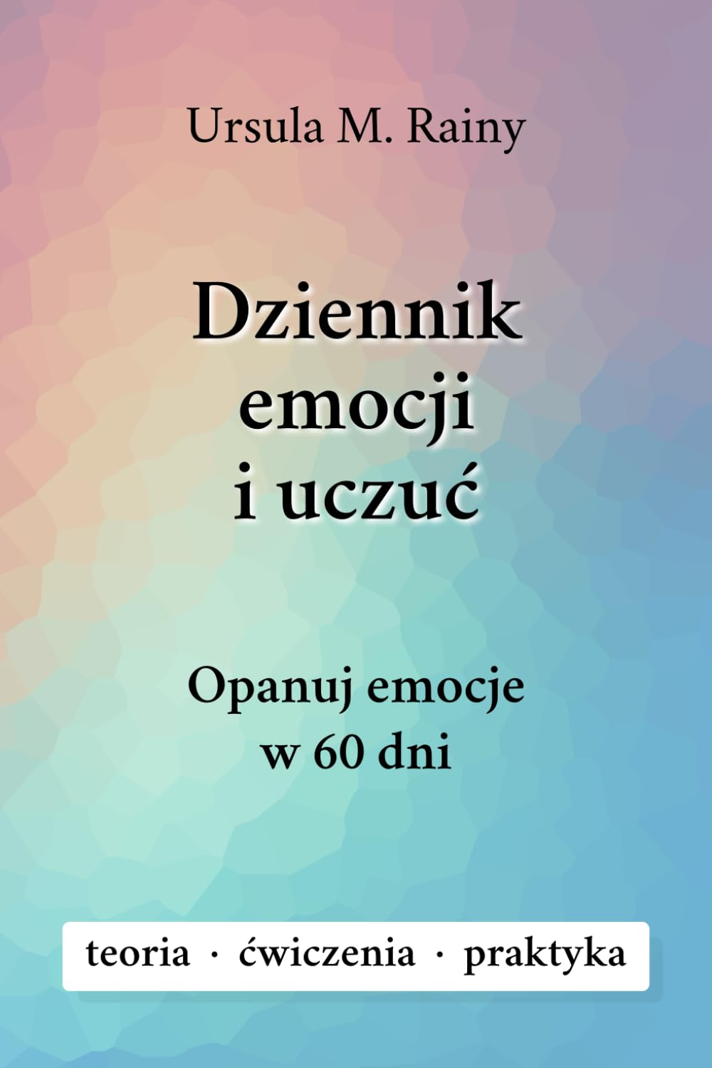 Dziennik Emocji i Uczuć: Opanuj Emocje w 60 Dni · Przewodnik po Samorozwoju z Ćwiczeniami, Praktyką Uważności i Narzędziami do Rozwijania Inteligencji Emocjonalnej