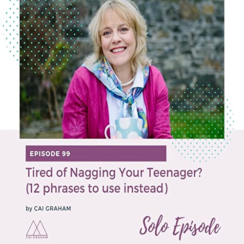 EP 99 - Cai Graham - Tired of Nagging Your Teenager?