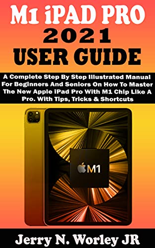 M1 iPAD PRO 2021 USER GUIDE: A Complete Step By Step Illustrated Manual For Beginners And Seniors On