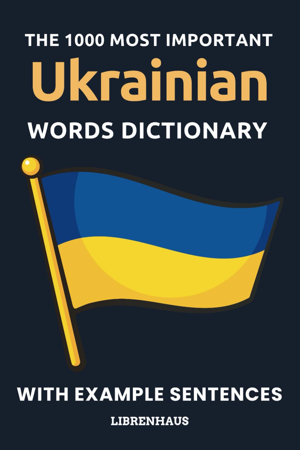 The 1000 Most Important Ukrainian Words Dictionary: Learn New Vocabulary With Example Sentences - Organized by Topics - For Beginners (A1/A2)
