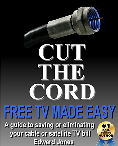 Cut the Cord: Free TV Made Easy: The How-to Guide to Free Over-the-Air TV and Streaming TV