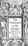 The Translators to the Readers: Preface to the King James Version of 1611: Unabridged with Original Spelling Retained
