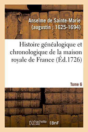 Histoire généalogique et chronologique de la maison royale de France, des pairs (French Edition)
