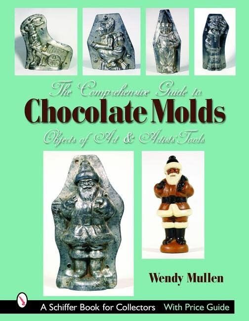 The Comprehensive Guide to Chocolate Molds: Objects of Art & Artists' Tools (Schiffer Book for Collectors)