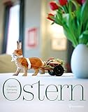  Ostern - Tradition, Dekorationsideen, Rezepte: Tradition, Dekoration und Kulinarik