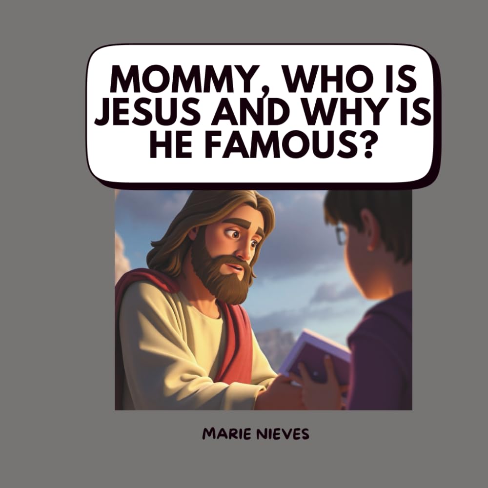 Mommy, Who Is Jesus and Why Is He Famous? (The Questions You Ask Mommy)